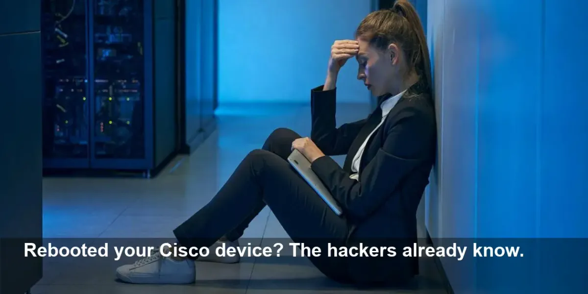 Warning: Rebooting Your Cisco Device Isn't Enough—Hackers Are Just Getting Started