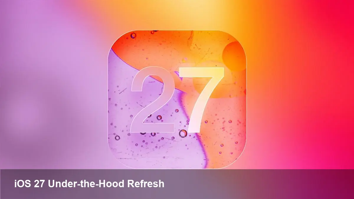 iOS 27 'Rave': Apple's Under-the-Hood Refresh
