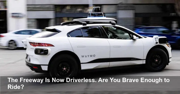 Waymo's Driverless Taxis Hit Freeways: Are You Ready for the Risky Robotaxi Revolution You Can't Ignore?
