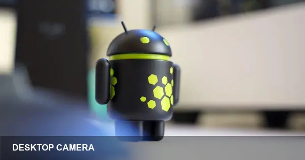 Google launches Desktop Camera for Android PCs